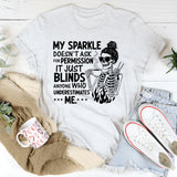 My Sparkle Doesn’t Ask for Permission, It Just Blinds Anyone Who Underestimates Me T-Shirt