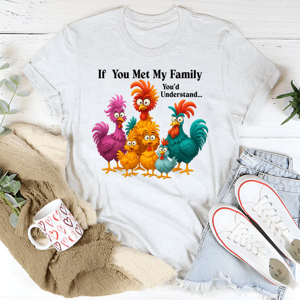 If You Met My Family You'd Understand T-Shirt