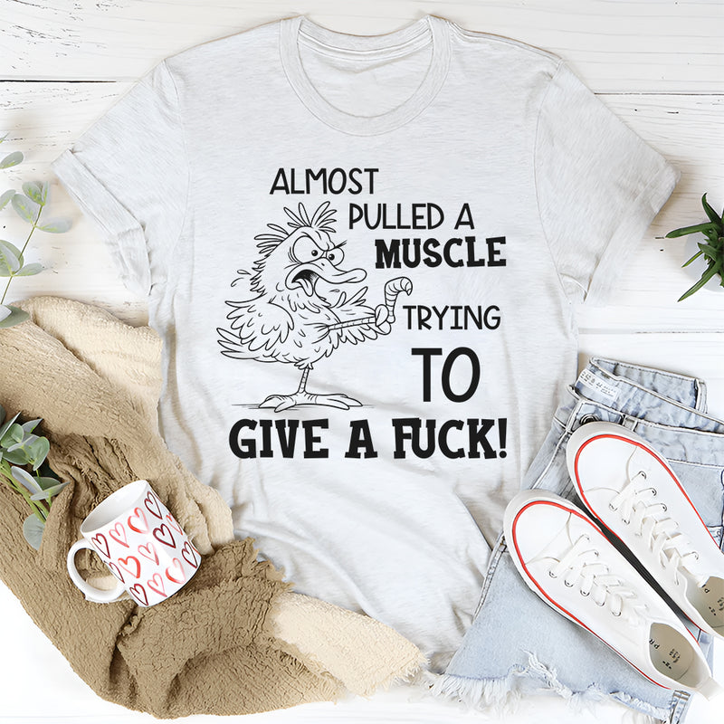 I Almost Pulled a Muscle Trying To Give AF T-Shirt