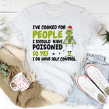 I’ve Cooked for People I Should Have Poisoned T-Shirt