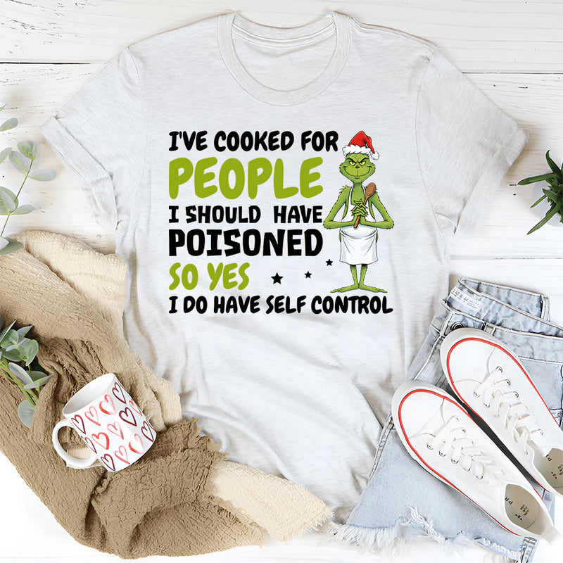 I’ve Cooked for People I Should Have Poisoned T-Shirt