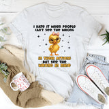 I Hate It When People Can’t See the Wrong in Their Actions but See the Wrong in Mine T-Shirt