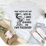 Your Secrets Are Safe with Me I Don’t Even Remember My Own Password T-Shirt