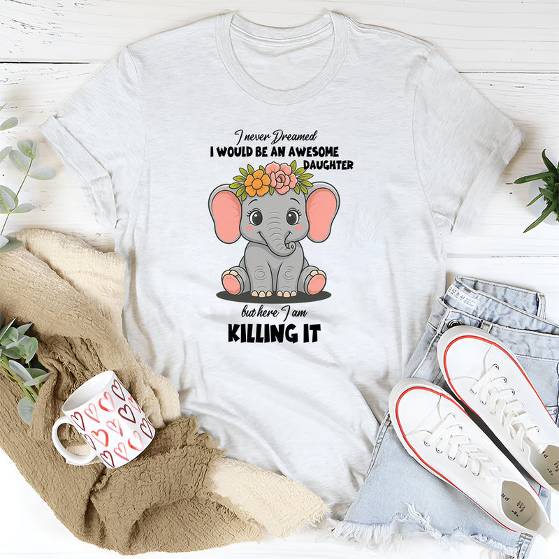 I Never Dreamed I Would Be An Awesome Daughter T-Shirt