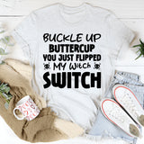 Buckle Up Buttercup, You Just Flipped My Witch Switch T-Shirt