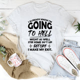 I Already Know I’m Going to Hell, Might as Well Stir Some Sh*t Up Before I Make My Exit T-Shirt