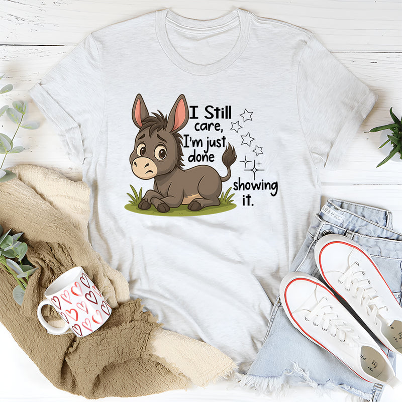 I Still Care I'm Just Done Showing It T-Shirt