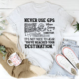Never Use GPS When Going to a Cemetery. It’s Not Nice to Hear ‘You’ve Reached Your Destination T-Shirt
