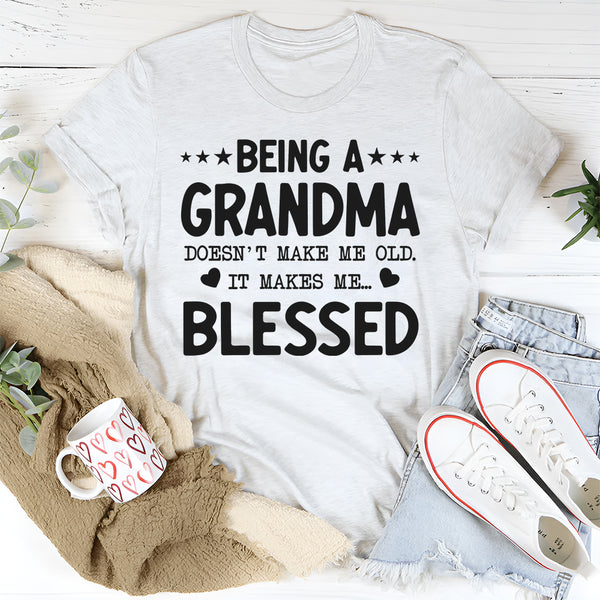 Being a Grandma Doesn’t Make Me Old, It Makes Me Blessed T-Shirt