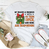 My Brain’s a Browser With 42 Tabs Open, and None Are Responding T-Shirt