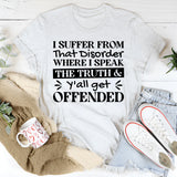 I Suffer From That Disorder Where I Speak The Truth & Y’all Get Offended T-Shirt