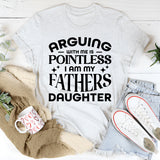 Arguing With Me Is Pointless, I Am My Father’s Daughter T-Shirt