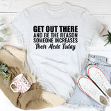 Get Out There and Be the Reason Someone Increases Their Meds Today T-Shirt