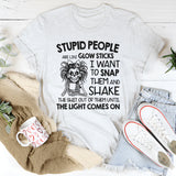 Stupid People Are Like Glow Sticks T-Shirt