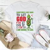 Sometimes I Just Have to Let God Fix It ‘Cause If I Fix It I Am Going to Jail T-Shirt