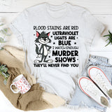 Blood Stains Are Red, Ultraviolet Lights Are Blue, I Watch Enough Murder Shows, They’ll Never Find You T-Shirt