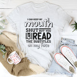 I Can Keep My Mouth Shut But You Can Read The Subtitles On My Face T-Shirt