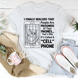 I Finally Realized That People Are Prisoners of Their Phones That’s Why It’s Called a ‘Cell’ Phone T-Shirt