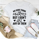 My Kids Think I Have Favorites But I Don’t Like Any of Them T-Shirt