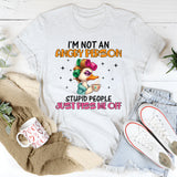 running on fumes,” this “I’m Not an Angry Person Stupid People Just Piss Me Off T-Shirt
