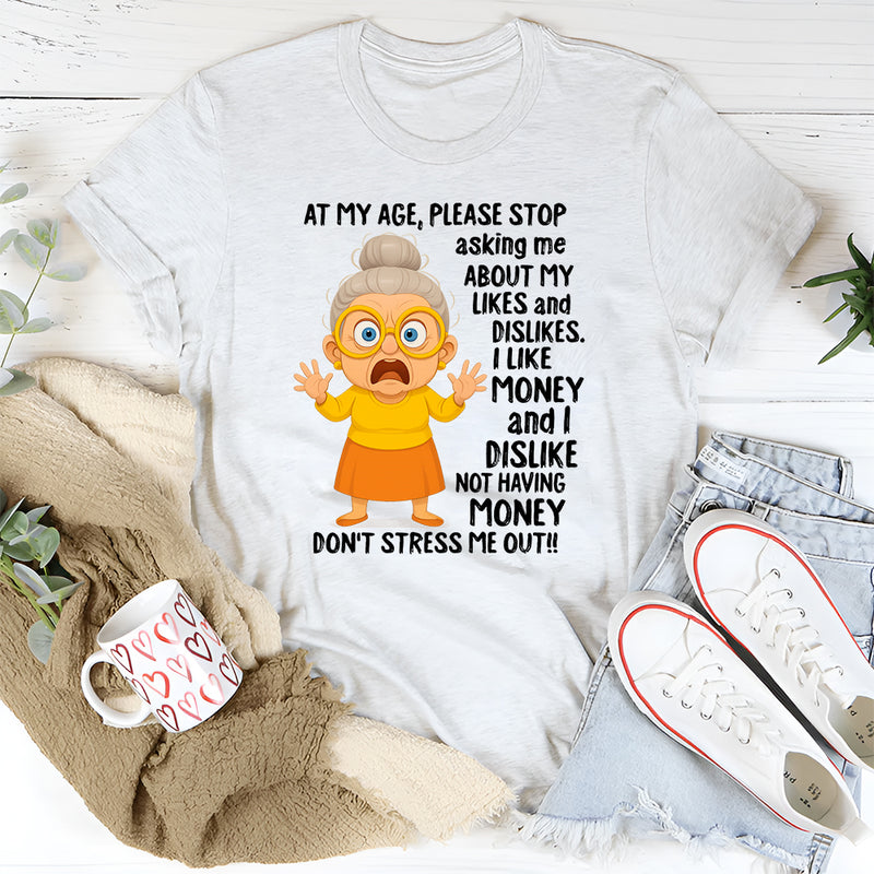 At My Age Please Stop Asking Me About My Likes And Dislike T-Shirt
