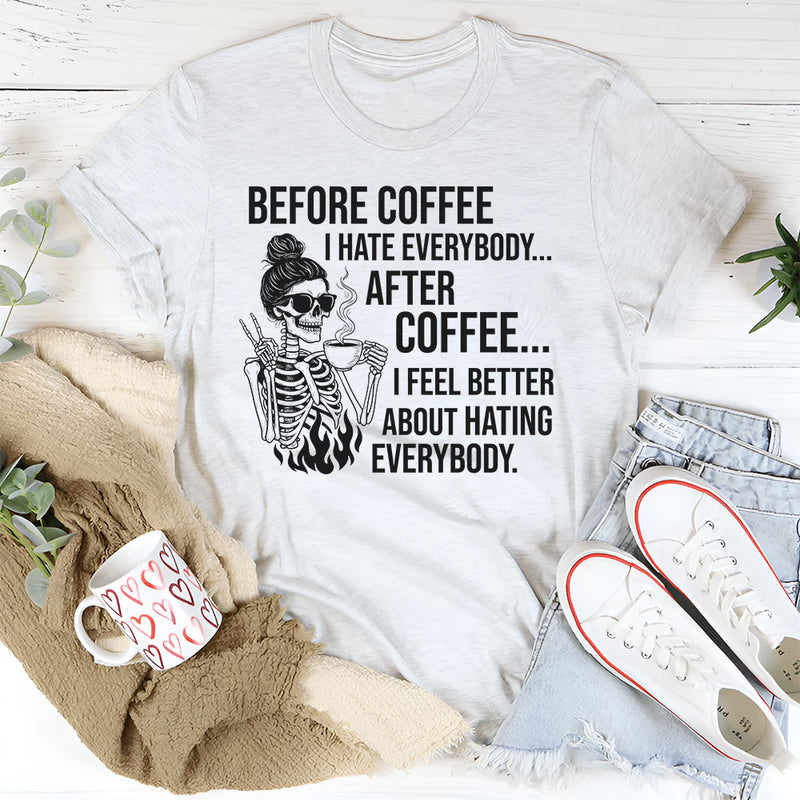 Before Coffee I Hate People After Coffee I Feel Better About Hating Everybody T-Shirt