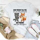 Good Friends Talk You Out Of Risky Ventures Best Friends Help You Through It T-Shirt