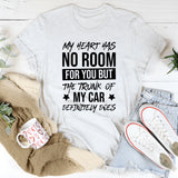 My Heart Has No Room For You But The Trunk Of My Car Definitely Does T-Shirt