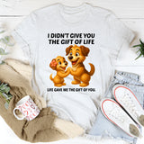 I Didn't Give You The Gift Of Life Life Gave Me The Gift Of You T-Shirt