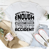 Back Off, I’ve Got Enough To Deal With Today Without Having To Make Your Death Look Like An Accident T-Shirt