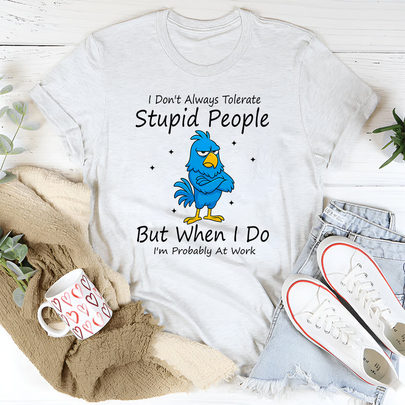 I Don't Always Tolerate Stupid People But When I Do T-Shirt