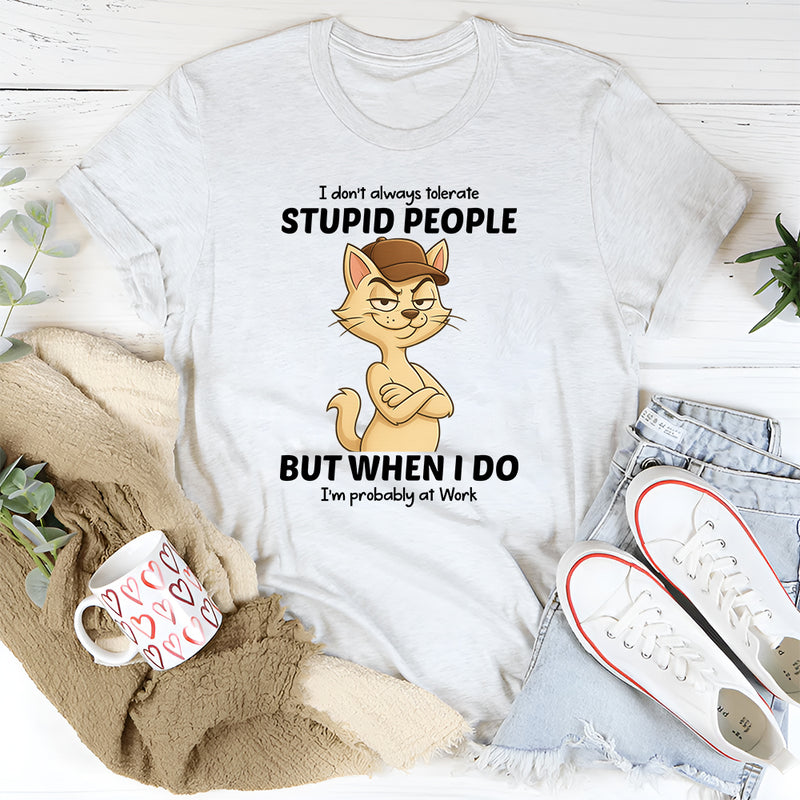 I Don't Always Tolerate Stupid People T-Shirt