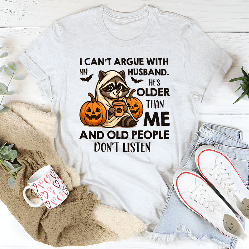 I Can’t Argue With My Husband He’s Older Than Me T-Shirt