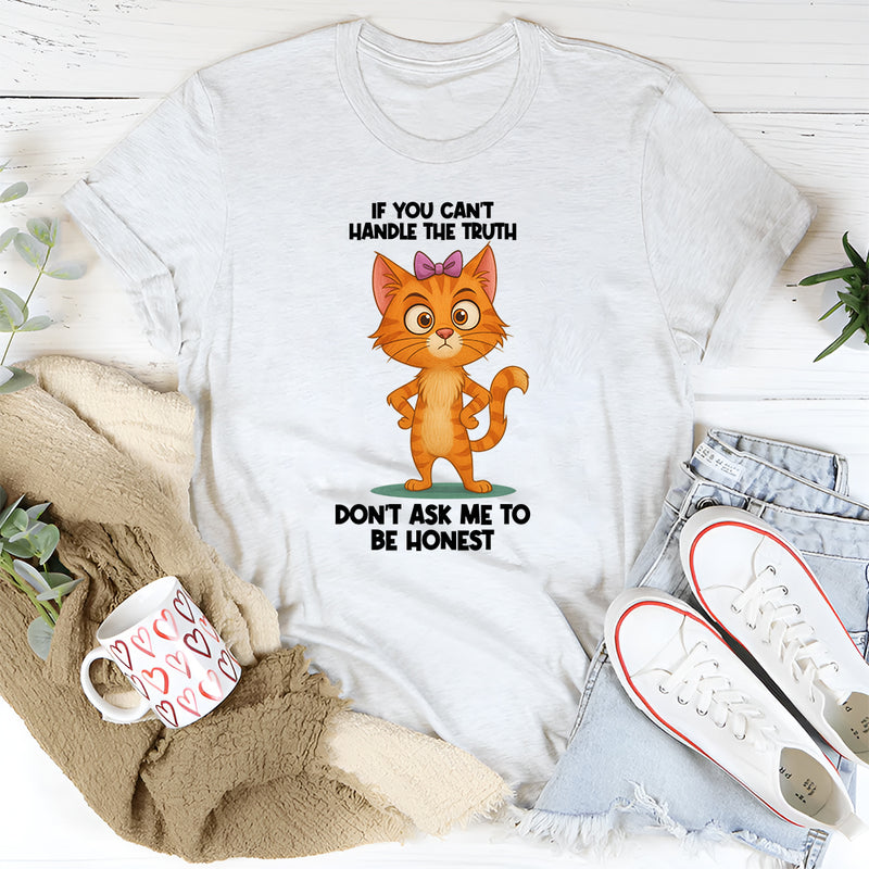 If You Can't Handle The Truth Don't Ask Me To Be Honest T-Shirt