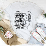 I’m Not Everyone’s Favorite Story, But I’m Definitely Their Most Unforgettable Chapter T-Shirt