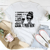 If Confidence Were a Crime, I’d Be Serving a Life Sentence With Perfect Hair T-Shirt