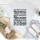 I’ve Been Called Rebellious, Wrong, a Black Sheep, Different Because I Refuse to Be What Everyone Else Is I Stand by My Beliefs T-Shirt