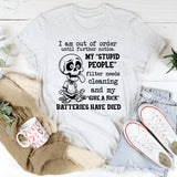 I Am Out of Order Until Further Notice My ‘Stupid People’ Filter Needs Cleaning and My ‘Give a Fuck’ Batteries Have Died T-Shirt
