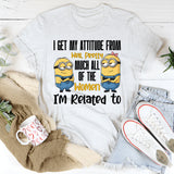 I Get My Attitude From…Pretty Much All the Women I’m Related To T-Shirt