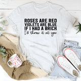 Roses Are Red, Violets Are Blue, If I Had a Brick I’d Throw It at You T-Shirt
