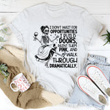 I Don’t Wait for Opportunities, I Build Doors, Paint Them Pink, and Walk Through Dramatically T-Shirt