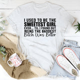 I Used to Be the Sweetest Girl Ever ’Til I Found Out Bitch Was Better Being the Baddest T-Shirt