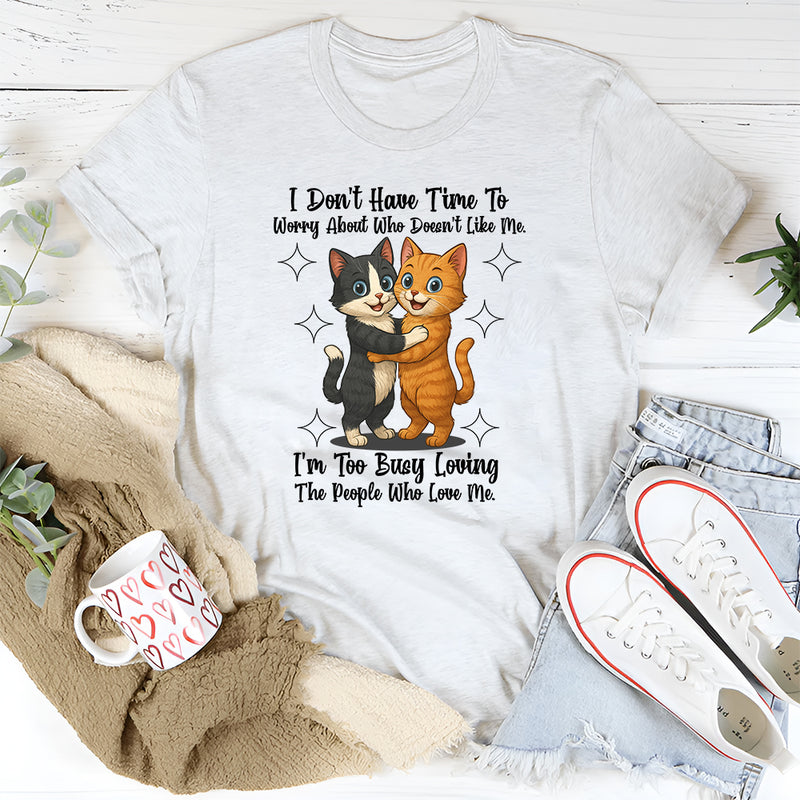 I Don't Have Time To Worry About Who Doesn't Like Me T-Shirt