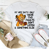 My Wife Says I Only Have Two Faults: Don’t Listen & Something Else T-Shirt