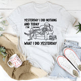 Yesterday I Did Nothing and Today I’m Finishing What I Did Yesterday T-Shirt