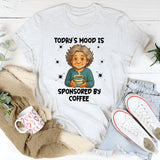 Todays Mood is Sponsored by coffee T-Shirt