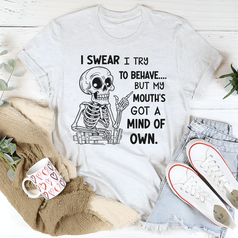 I Swear I Try to Behave, But My Mouth’s Got a Mind of Its Own T-Shirt