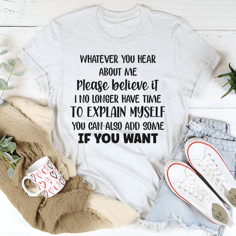 Whatever You Hear About Me, Please Believe It T-Shirt