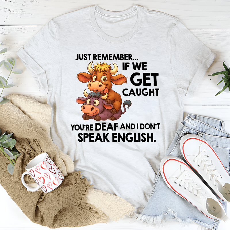 Just Remember If We Get Caught T-Shirt