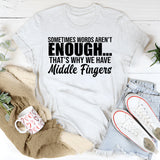Sometimes Words Aren’t Enough That’s Why We Have Middle Fingers T-Shirt